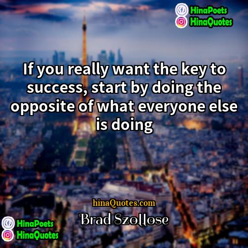 Brad Szollose Quotes | If you really want the key to